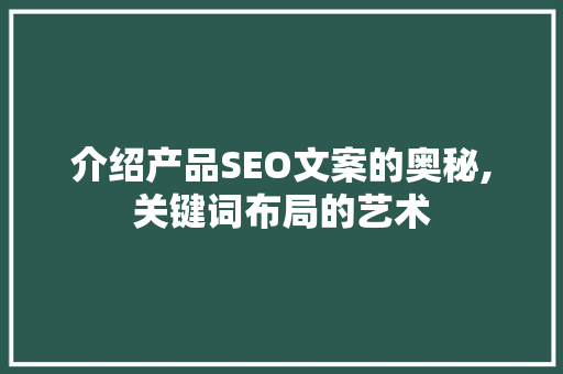 介绍产品SEO文案的奥秘,关键词布局的艺术