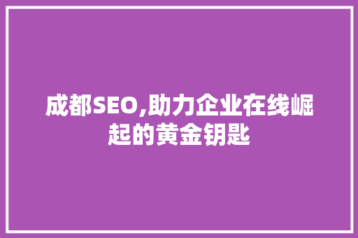 成都SEO,助力企业在线崛起的黄金钥匙