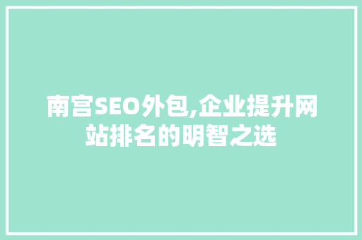 南宫SEO外包,企业提升网站排名的明智之选