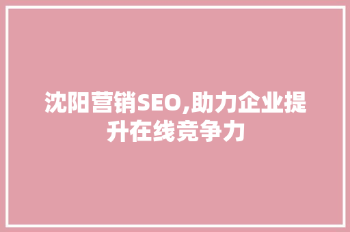 沈阳营销SEO,助力企业提升在线竞争力