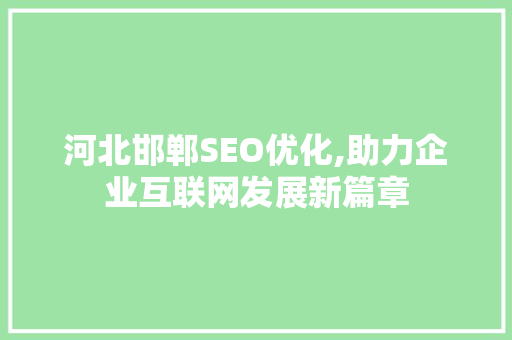 河北邯郸SEO优化,助力企业互联网发展新篇章