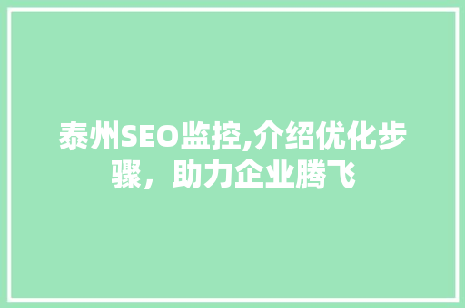 泰州SEO监控,介绍优化步骤，助力企业腾飞