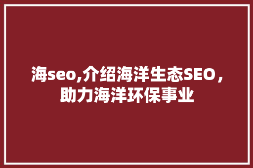 海seo,介绍海洋生态SEO，助力海洋环保事业