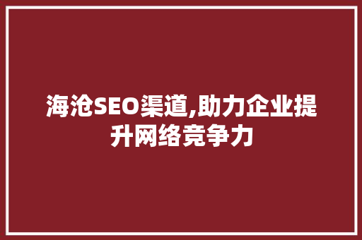 海沧SEO渠道,助力企业提升网络竞争力