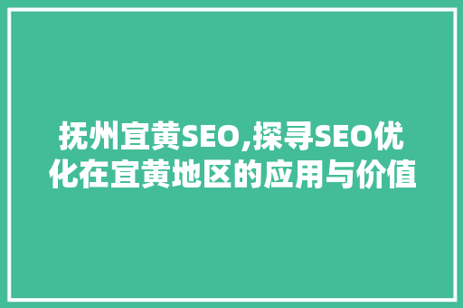 抚州宜黄SEO,探寻SEO优化在宜黄地区的应用与价值