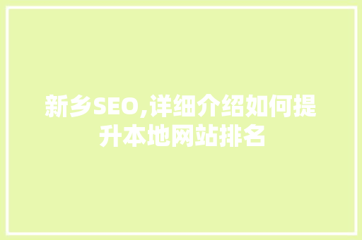 新乡SEO,详细介绍如何提升本地网站排名