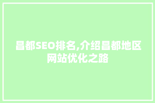 昌都SEO排名,介绍昌都地区网站优化之路