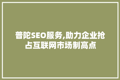 普陀SEO服务,助力企业抢占互联网市场制高点