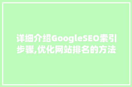 详细介绍GoogleSEO索引步骤,优化网站排名的方法