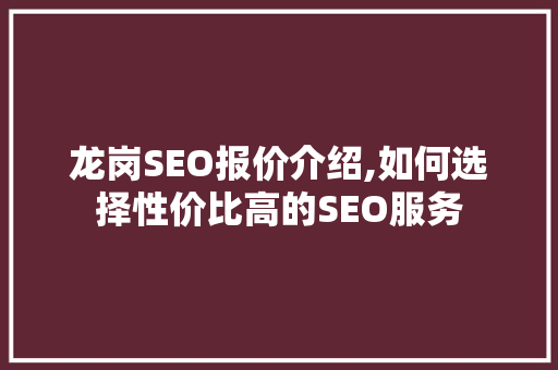 龙岗SEO报价介绍,如何选择性价比高的SEO服务