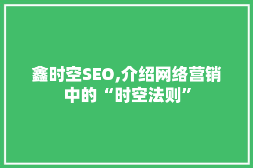 鑫时空SEO,介绍网络营销中的“时空法则”