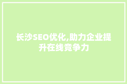 长沙SEO优化,助力企业提升在线竞争力