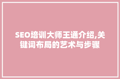 SEO培训大师王通介绍,关键词布局的艺术与步骤