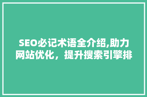 SEO必记术语全介绍,助力网站优化，提升搜索引擎排名
