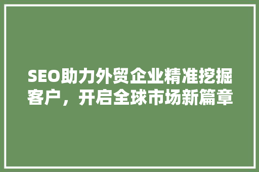SEO助力外贸企业精准挖掘客户，开启全球市场新篇章