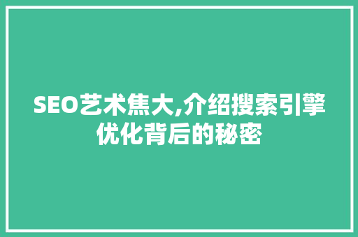 SEO艺术焦大,介绍搜索引擎优化背后的秘密