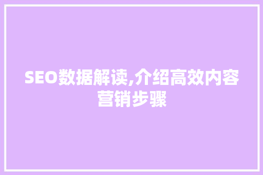 SEO数据解读,介绍高效内容营销步骤