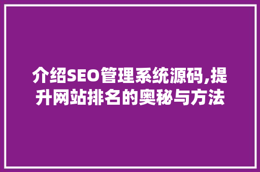 介绍SEO管理系统源码,提升网站排名的奥秘与方法