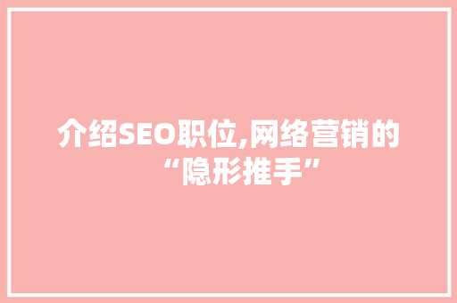介绍SEO职位,网络营销的“隐形推手”