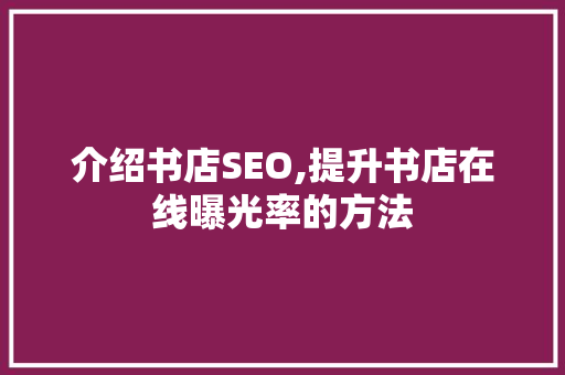 介绍书店SEO,提升书店在线曝光率的方法