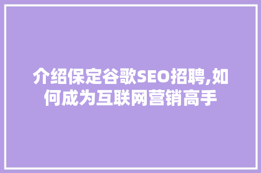 介绍保定谷歌SEO招聘,如何成为互联网营销高手