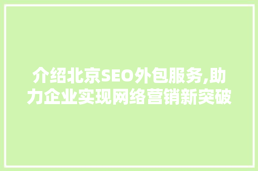介绍北京SEO外包服务,助力企业实现网络营销新突破
