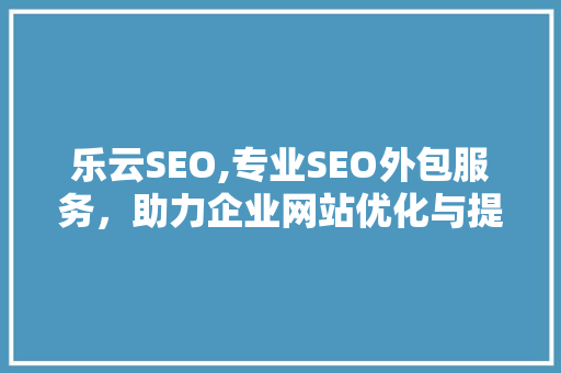 乐云SEO,专业SEO外包服务，助力企业网站优化与提升