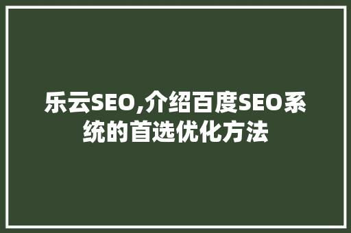 乐云SEO,介绍百度SEO系统的首选优化方法