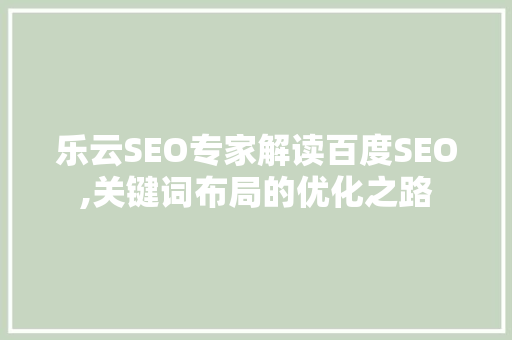 乐云SEO专家解读百度SEO,关键词布局的优化之路