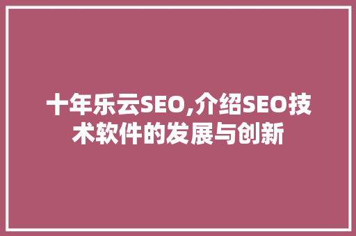 十年乐云SEO,介绍SEO技术软件的发展与创新