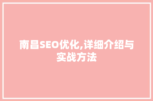 南昌SEO优化,详细介绍与实战方法