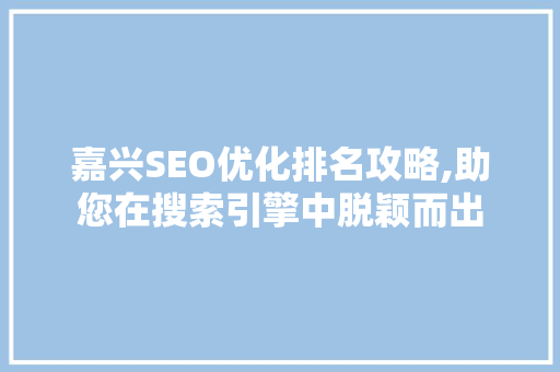 嘉兴SEO优化排名攻略,助您在搜索引擎中脱颖而出