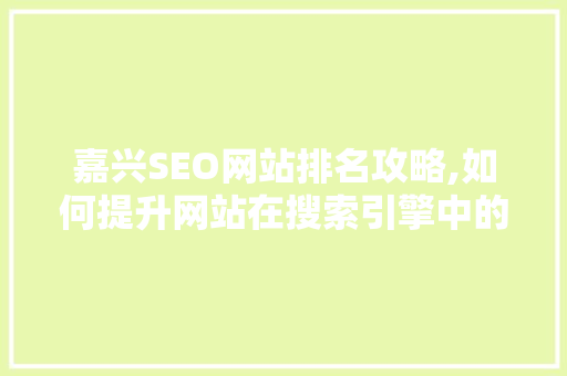 嘉兴SEO网站排名攻略,如何提升网站在搜索引擎中的排名