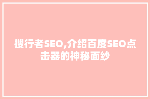 搜行者SEO,介绍百度SEO点击器的神秘面纱