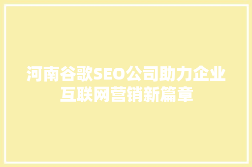 河南谷歌SEO公司助力企业互联网营销新篇章