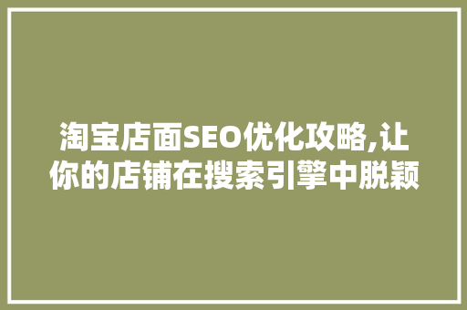 淘宝店面SEO优化攻略,让你的店铺在搜索引擎中脱颖而出