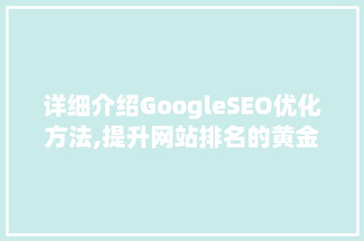 详细介绍GoogleSEO优化方法,提升网站排名的黄金法则