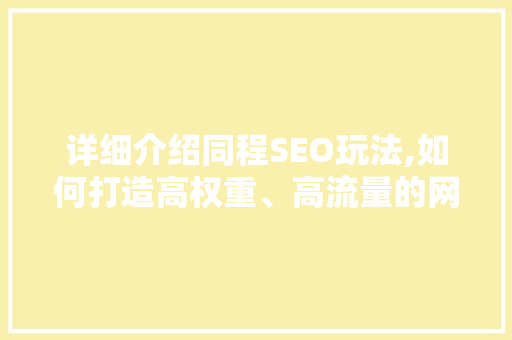 详细介绍同程SEO玩法,如何打造高权重、高流量的网站