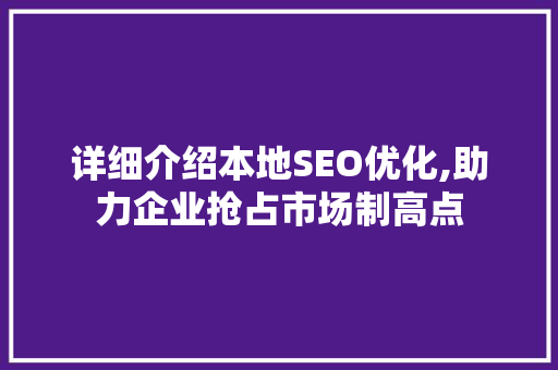 详细介绍本地SEO优化,助力企业抢占市场制高点