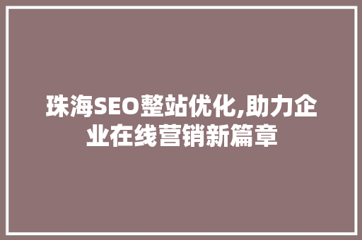 珠海SEO整站优化,助力企业在线营销新篇章