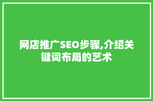 网店推广SEO步骤,介绍关键词布局的艺术