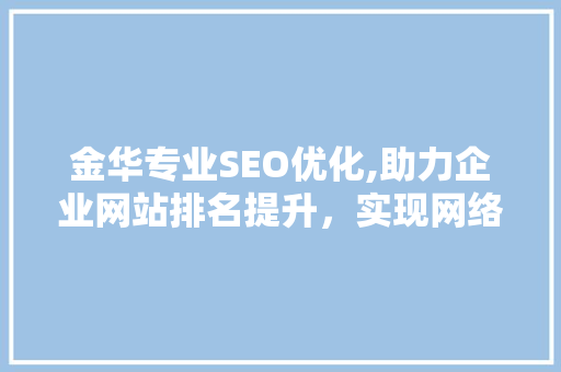 金华专业SEO优化,助力企业网站排名提升，实现网络营销新突破