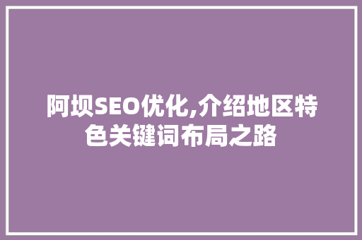 阿坝SEO优化,介绍地区特色关键词布局之路