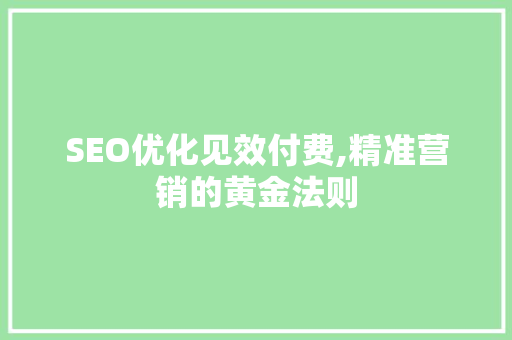 SEO优化见效付费,精准营销的黄金法则