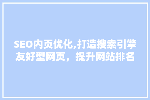 SEO内页优化,打造搜索引擎友好型网页，提升网站排名