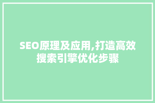 SEO原理及应用,打造高效搜索引擎优化步骤