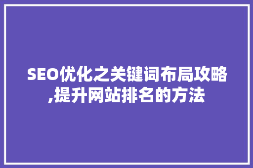 SEO优化之关键词布局攻略,提升网站排名的方法