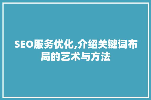 SEO服务优化,介绍关键词布局的艺术与方法