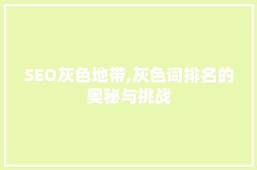 SEO灰色地带,灰色词排名的奥秘与挑战