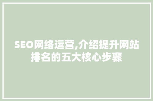 SEO网络运营,介绍提升网站排名的五大核心步骤